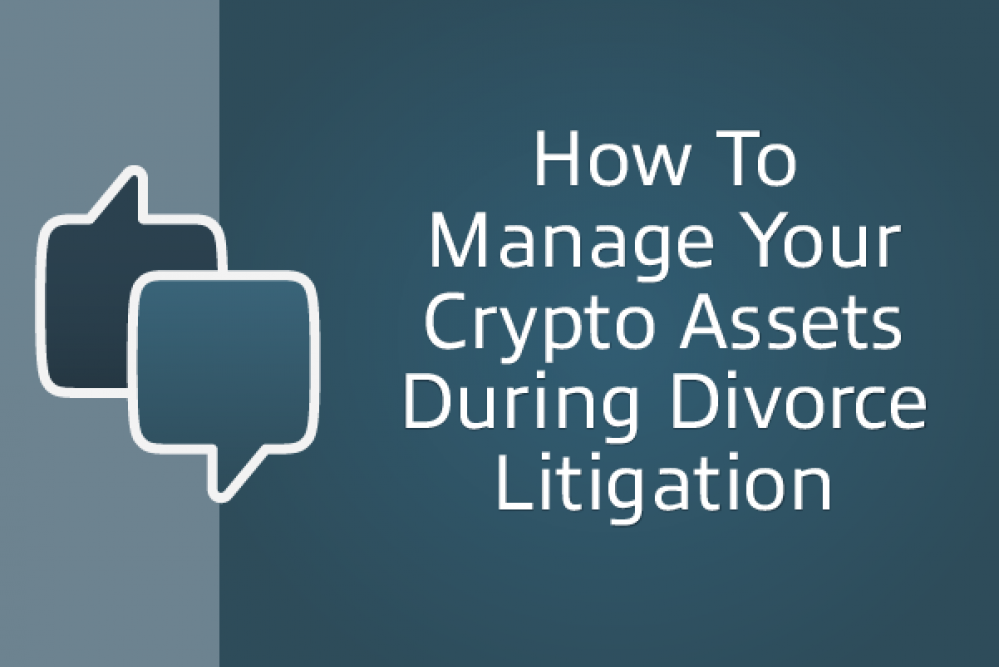 How to manage your crypto assets during divorce litigation