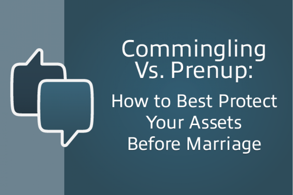 commingling vs prenup. How to best protect your assets before marriage