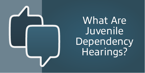 What Are Juvenile Dependency Hearings?