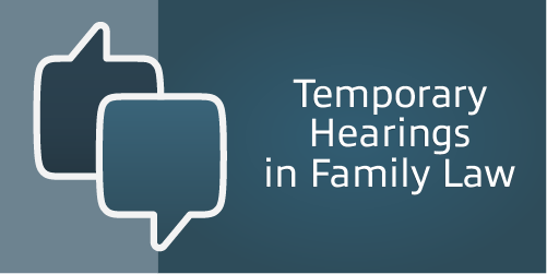 Temporary Hearings in Family Law