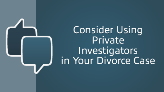 Consider Using Private Investigators in Your Divorce Case