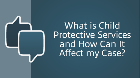 what is child protective services and how can it affect my case