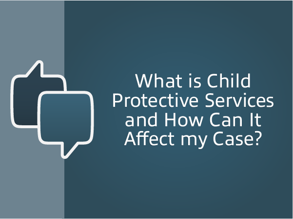 what is child protective services and how can it affect my case