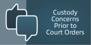 Custody Concerns Prior to Court Orders