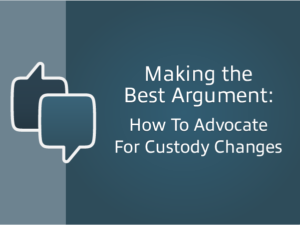 Making The Best Argument: How To Advocate For Custody Changes