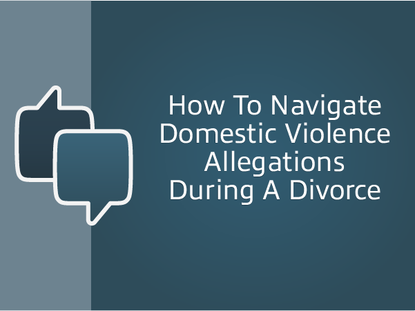 How To Navigate Domestic Violence Allegations During A Divorce - Men's ...