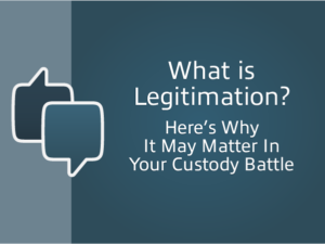 What is Legitimation? Here's Why It May Matter In Your Custody Battle