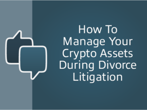 How to manage your crypto assets during divorce litigation