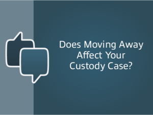 Does Moving Away Affect Your Custody Case?